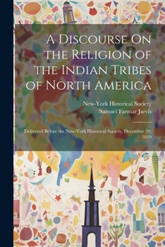 Paperback A Discourse On the Religion of the Indian Tribes of North America: Delivered Before the New-York Historical Society, December 20, 1819 Book