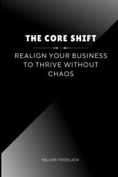 Paperback The Core Shift: Realign Your Business to Thrive Without Chaos Book