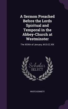 Hardcover A Sermon Preached Before the Lords Spiritual and Temporal in the Abbey-Church at Westminster: The XXXth of January, M.D.CC.XIX Book