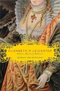 Hardcover Elizabeth & Leicester: Power, Passion, Politics Book