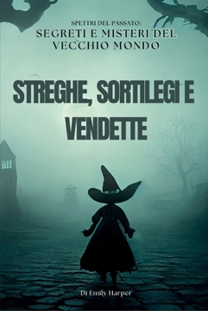 Paperback Streghe, Sortilegi E Vendette: Spettri del passato: Segreti e misteri del vecchio mondo [Italian] Book