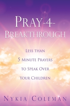 Paperback Pray-4-Breakthrough: Less than 5 Minute Prayers to Speak Over Your Children Book