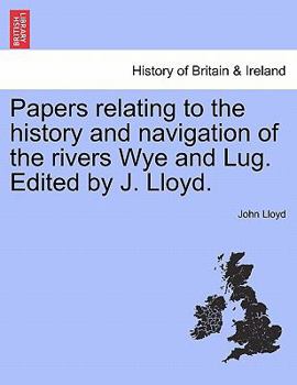 Paperback Papers Relating to the History and Navigation of the Rivers Wye and Lug. Edited by J. Lloyd. Book