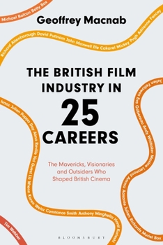 Paperback The British Film Industry in 25 Careers: The Mavericks, Visionaries and Outsiders Who Shaped British Cinema Book