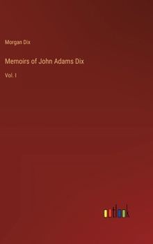 Hardcover Memoirs of John Adams Dix: Vol. I Book