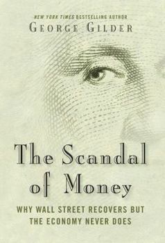 Hardcover The Scandal of Money: Why Wall Street Recovers But the Economy Never Does Book