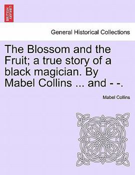 Paperback The Blossom and the Fruit; A True Story of a Black Magician. by Mabel Collins ... and - -. Book