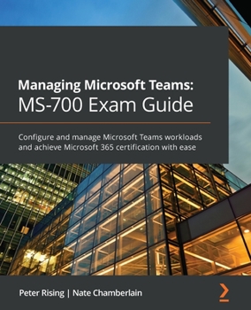 Paperback Managing Microsoft Teams MS-700 Exam Guide: Configure and manage Microsoft Teams workloads and achieve Microsoft 365 certification with ease Book