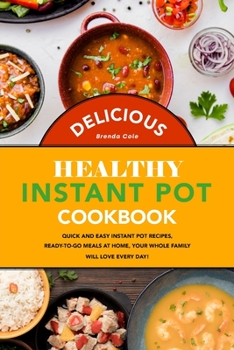 Paperback Delicious Healthy Instant Pot Cookbook: Quick and Easy Instant Pot Recipes, Ready-to-Go Meals at Home, Your Whole Family Will Love Every Day! Book