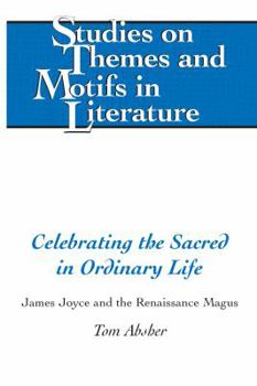 Hardcover Celebrating the Sacred in Ordinary Life: James Joyce and the Renaissance Magus Book