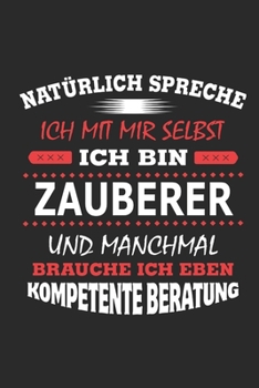 Natürlich spreche ich mit mir selbst Ich bin Zauberer und manchmal brauche ich eben kompetente Beratung: Notizbuch mit 110 linierten Seiten, Nutzung ... Schild bzw. Poster möglich (German Edition)