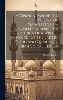 Hardcover A Vindication Of The Theory Of Mahometanism Unveiled, Against The Strictures Of A Writer In No. Xiii Of The British Critic And Quarterly Theological R Book