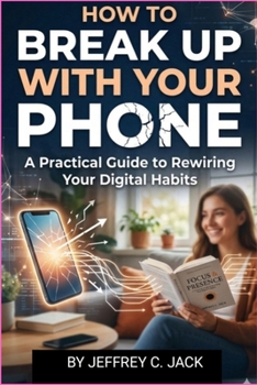 Paperback How to Breakup With Your Phone: A Practical Guide to Rewiring Your Digital Habits Book
