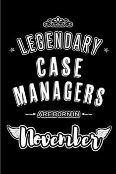 Paperback Legendary Case Managers are born in November: Blank Lined Journal Notebooks Diary as Appreciation, Birthday, Welcome, Farewell, Thank You, Christmas, Book