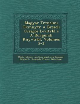 Paperback Magyar T Rt Nelmi Okm Nyt R a Br Sseli Orsz Gos Lev LT RB L S a Burgundi K Nyvt RB L, Volumes 2-3 [French] Book
