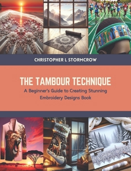 Paperback The Tambour Technique: A Beginner's Guide to Creating Stunning Embroidery Designs Book