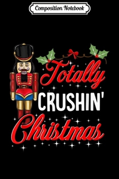 Paperback Composition Notebook: Funny Nutcracker Totally Crushin Christmas Nut Crusher Journal/Notebook Blank Lined Ruled 6x9 100 Pages Book