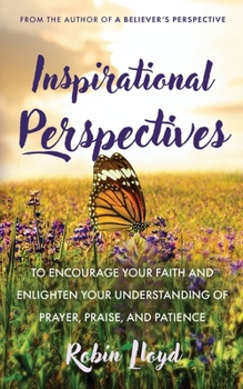 Inspirational Perspectives: To Encourage Your Faith And Enlighten Your Understanding of Prayer, Praise, and Patience