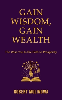 Paperback Gain Wisdom, Gain Wealth: The Wise You is the Path to Prosperity Book