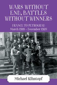 Wars Without End, Battles Without Winners: France to Petrograd March 1918 - December 1920