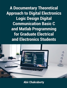 Paperback A Documentary Theoretical Approach to Digital Electronics Logic Design Digital Communication Basic C and Matlab Programming for Graduate Electrical an Book