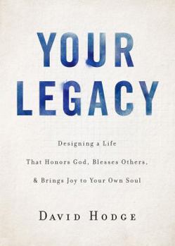 Hardcover Your Legacy: Designing a Life That Honors God, Blesses Others, and Brings Joy to Your Own Soul Book