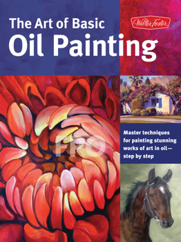 Paperback Art of Basic Oil Painting: Master Techniques for Painting Stunning Works of Art in Oil-Step by Step Book