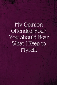 Paperback My Opinion Offended You? You Should Hear What I Keep to Myself.: Coworker Notebook (Funny Office Journals)- Lined Blank Notebook Journal Book