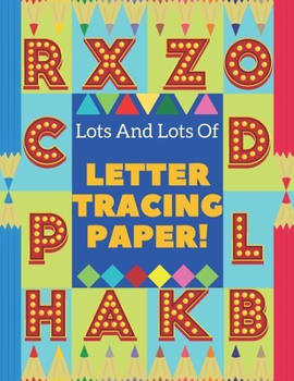 Lots And Lots Of Letter Tracing Paper: Traceable Letters For Preschool Educational Workbooks For 4 Years Old