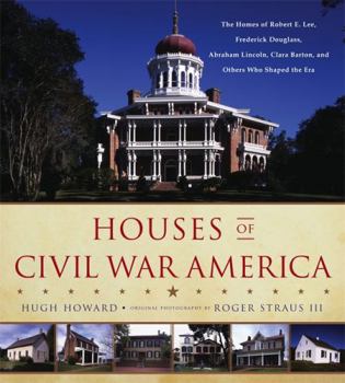 Hardcover Houses of Civil War America: The Homes of Robert E. Lee, Frederick Douglass, Abraham Lincoln, Clara Barton, and Others Who Shaped the Era Book