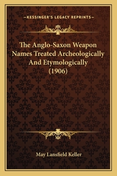 Paperback The Anglo-Saxon Weapon Names Treated Archeologically And Etymologically (1906) Book