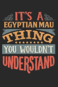 It's A Egyptian Mau Thing You Wouldn't Understand: Gift For Egyptian Mau Lover 6x9 Planner Journal