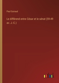 Paperback Le différend entre César et le sénat (59-49 av. J.-C.) [French] Book