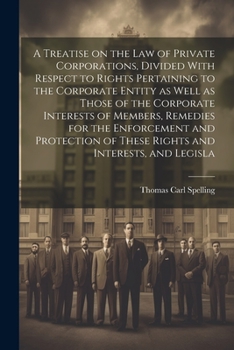 Paperback A Treatise on the law of Private Corporations, Divided With Respect to Rights Pertaining to the Corporate Entity as Well as Those of the Corporate Int Book