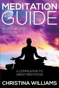 Paperback Meditation Guide: A Step by Step Guide on How to Meditate: A Compilation to Great Meditation Book