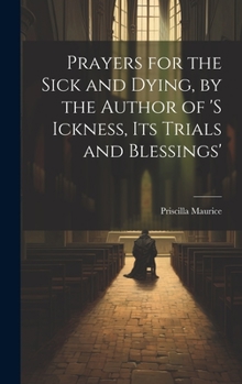 Hardcover Prayers for the Sick and Dying, by the Author of 's Ickness, Its Trials and Blessings' Book