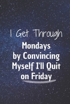 I Get Through Mondays by Convincing Myself I'll Quit on Friday: 6*9 Blank Lined Notebook With Contact Infos 100 Pages. Funny Gift for Women and ... hardcover/ Daily Journal/ Diary Calender