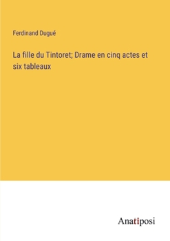 Paperback La fille du Tintoret; Drame en cinq actes et six tableaux [French] Book