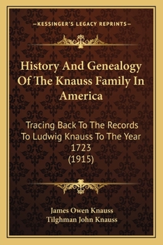 Paperback History And Genealogy Of The Knauss Family In America: Tracing Back To The Records To Ludwig Knauss To The Year 1723 (1915) Book