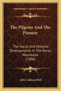 Paperback The Pilgrim And The Pioneer: The Social And Material Developments In The Rocky Mountains (1906) Book