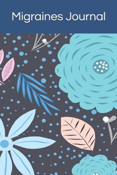 Migraines Journal: Migraine Headache Diary, Chronic Pain Management Notebook, Neurological Disease Medical Treatment Tracker, Floral Nature Art Pattern Journal