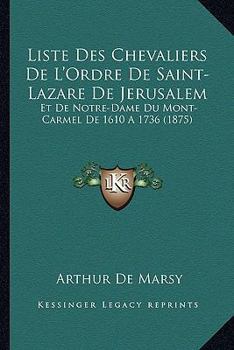 Paperback Liste Des Chevaliers De L'Ordre De Saint-Lazare De Jerusalem: Et De Notre-Dame Du Mont-Carmel De 1610 A 1736 (1875) [French] Book