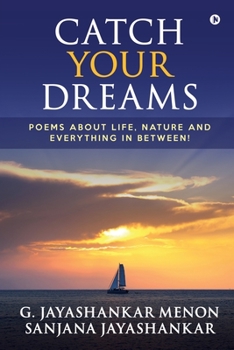 Paperback Catch Your Dreams: Poems about Life, Nature and Everything in Between! Book