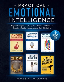 Paperback Practical Emotional Intelligence: 6 Books in 1 - Anger Management, Cognitive Behavioral Therapy, Stoicism, Public Speaking, and Self-Discipline Book