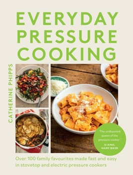Hardcover Everyday Pressure Cooking: Over 100 Family Favourites Made Fast and Easy in Stovetop and Electric Pressure Cookers Book