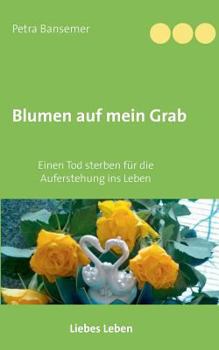 Paperback Blumen auf mein Grab: Einen Tod sterben f?r die Auferstehung ins Leben [German] Book