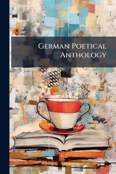 German Poetical Anthology: With A History Of German Poetry, And Notices Of The Authors...