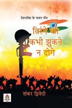 Paperback Tirange Ko Kabhi Jhukane Na Doge: Deshbhakti Ke Pavan Geet [Hindi] Book