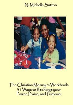 Paperback The Christian Mommy's Workbook: 31 Ways to Recharge Your Power, Praise, and Purpose! Book