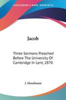 Paperback Jacob: Three Sermons Preached Before The University Of Cambridge In Lent, 1870 Book